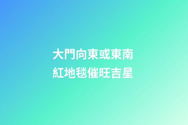 大門向東或東南 紅地毯催旺吉星